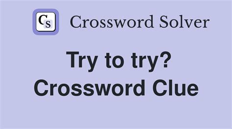 try crossword clue|try crossword clue 9 letters.